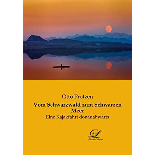 Otto Protzen – Vom Schwarzwald zum Schwarzen Meer: Eine Kajakfahrt donauabwärts