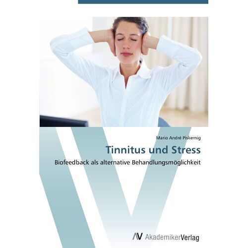 Piskernig, Mario André – Tinnitus und Stress: Biofeedback als alternative Behandlungsmöglichkeit