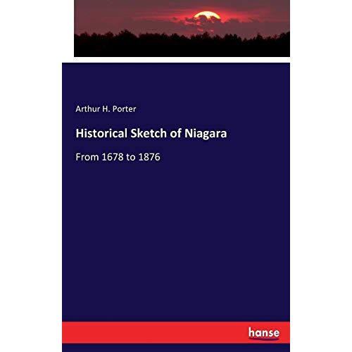 Porter, Arthur H. – Historical Sketch of Niagara: From 1678 to 1876