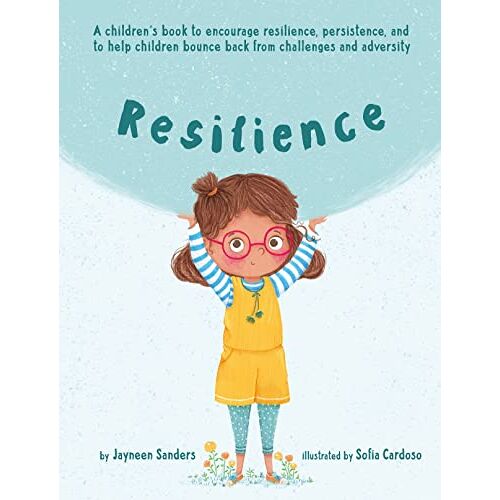 Jayneen Sanders – Resilience: A book to encourage resilience, persistence and to help children bounce back from challenges and adversity
