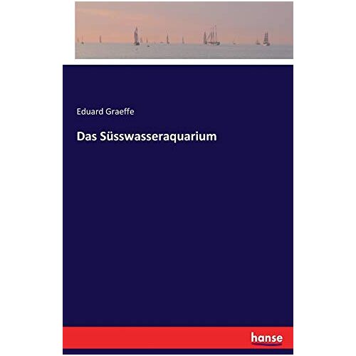 Graeffe, Eduard Graeffe – Das Süsswasseraquarium