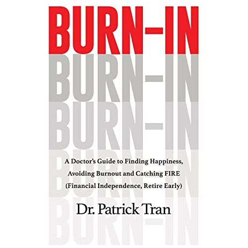 Patrick Tran – Burn-In: A Doctor’s Guide to Finding Happiness, Avoiding Burnout and Catching FIRE (Financial Independence, Retire Early)