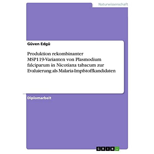 Güven Edgü – Produktion rekombinanter MSP119-Varianten von Plasmodium falciparum in Nicotiana tabacum zur Evaluierung als Malaria-Impfstoffkandidaten: Diplomarbeit