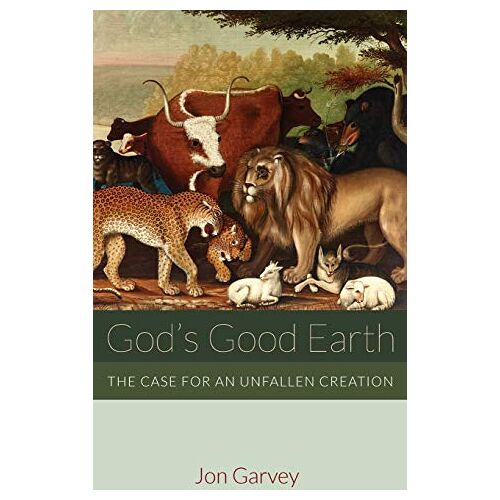 Jon Garvey – God’s Good Earth: The Case for an Unfallen Creation