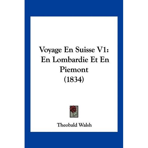 Theobald Walsh – Voyage En Suisse V1: En Lombardie Et En Piemont (1834)