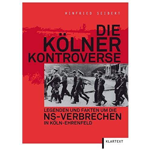 Winfried Seibert – Die Kölner Kontroverse: Legenden und Fakten um die NS-Verbrechen in Köln-Ehrenfeld