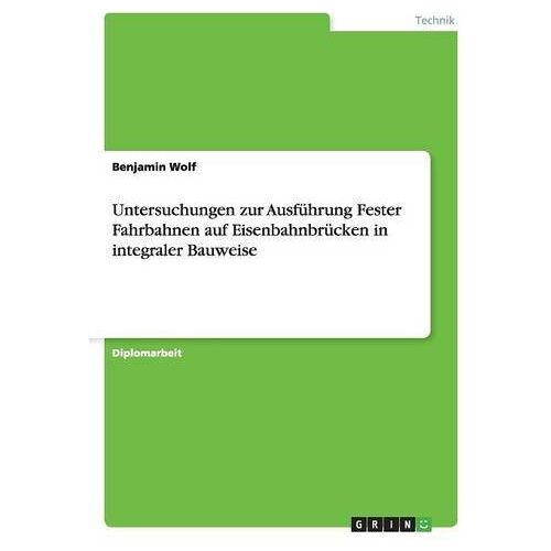 Benjamin Wolf - Untersuchungen zur Ausführung Fester Fahrbahnen auf Eisenbahnbrücken in integraler Bauweise