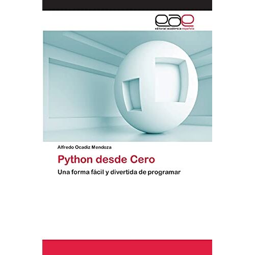 Alfredo Ocadiz Mendoza – Python desde Cero: Una forma fácil y divertida de programar