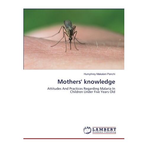 Panchi, Humphrey Makalani – Mothers‘ knowledge: Attitudes And Practices Regarding Malaria In Children Under Five Years Old