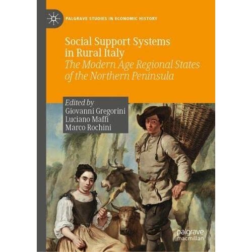 Luciano Maffi – Social Support Systems in Rural Italy: The Modern Age Regional States of the Northern Peninsula (Palgrave Studies in Economic History)