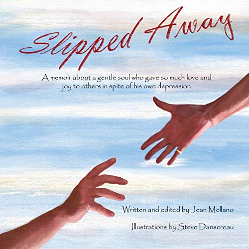 Jean Mellano – Slipped Away: A memoir about a gentle soul who gave so much love and joy to others in spite of his own depression.