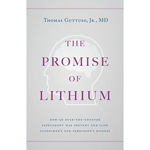 Thomas Guttuso – The Promise of Lithium: How an Over-the-Counter Supplement May Prevent and Slow Alzheimer’s and Parkinson’s Disease