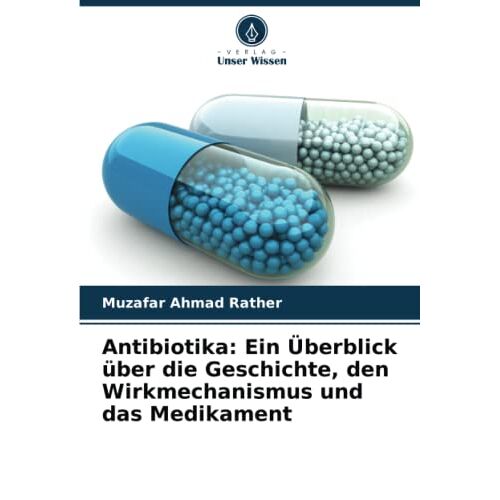 Rather, Muzafar Ahmad – Antibiotika: Ein Überblick über die Geschichte, den Wirkmechanismus und das Medikament