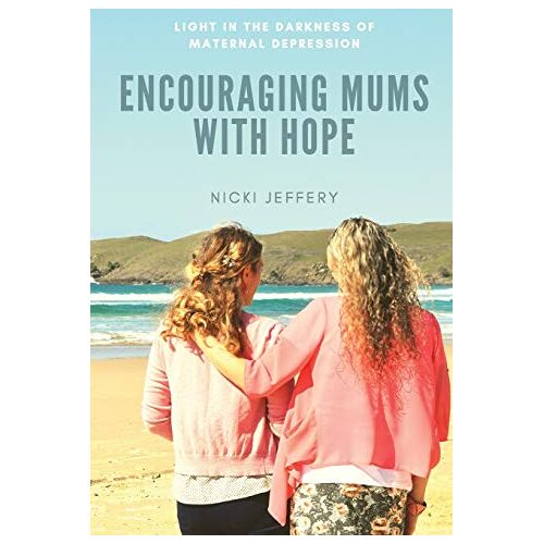 Nicki Jeffery – Encouraging Mums With Hope: Light in the Darkness of Maternal Depression