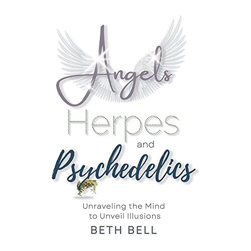 Beth Bell – Angels, Herpes and Psychedelics: Unraveling the Mind to Unveil Illusions