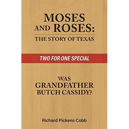 Cobb, Richard Pickens – Moses and Roses: The Story of Texas : Was Grandfather Butch Cassidy