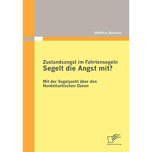 Matthias Aumann – Zustandsangst im Fahrtensegeln: Segelt die Angst mit?: Mit der Segelyacht über den Nordatlantischen Ozean