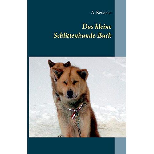 A. Ketschau – Das kleine Schlittenhunde-Buch