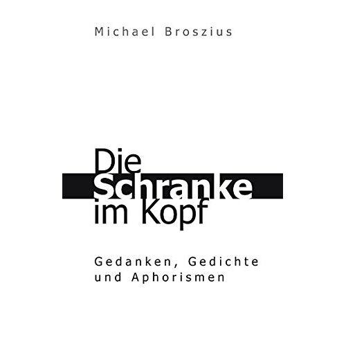 Michael Broszius – Die Schranke im Kopf: Gedanken, Gedichte und Aphorismen von einem mit dem Tourette-Syndrom lebenden Künstler, Grafik-Designer und Familienvater