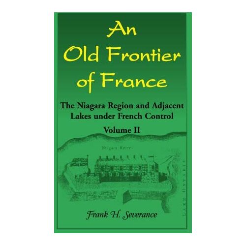 Severance, Frank H. – An Old Frontier of France: The Niagara Region and Adjacent Lakes under French Control, Volume 2