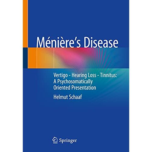 Helmut Schaaf – Ménière’s Disease: Vertigo – Hearing Loss – Tinnitus: A Psychosomatically Oriented Presentation
