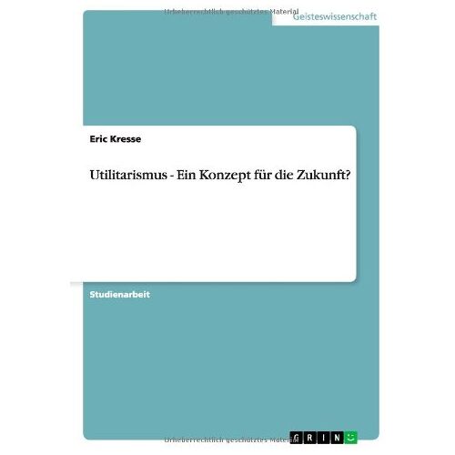 Eric Kresse – Utilitarismus – Ein Konzept für die Zukunft?