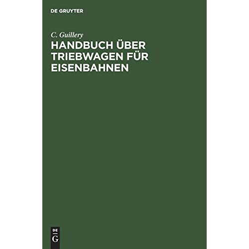 C. Guillery - Handbuch über Triebwagen für Eisenbahnen: Im Auftrage des Vereins Deutscher Maschinen-Ingenieure