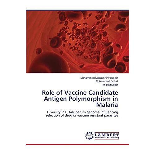 Mohammad Mobasshir Hussain – Role of Vaccine Candidate Antigen Polymorphism in Malaria: Diversity in P. falciparum genome influencing selection of drug or vaccine resistant parasites