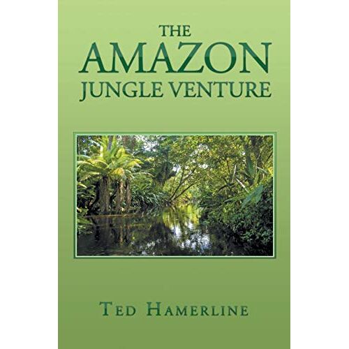 Ted Hamerline – The Amazon Jungle Venture