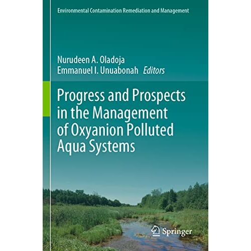 Oladoja, Nurudeen A. – Progress and Prospects in the Management of Oxyanion Polluted Aqua Systems (Environmental Contamination Remediation and Management)