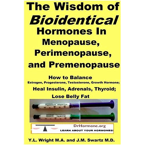 J.M. Swartz M.D. – The Wisdom of Bioidentical Hormones In Menopause, Perimenopause, and Premenopause : How to Balance Estrogen, Progesterone, Testosterone, Growth Hormone; Heal Insulin, Adrenals, Thyroid; Lose Belly Fat