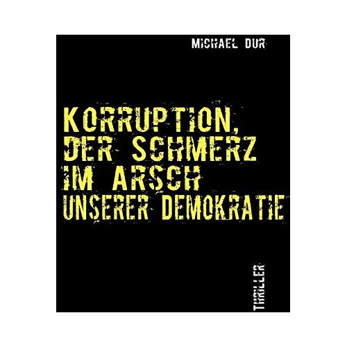 Michael Dur – Korruption: Der Schmerz im Arsch unserer Demokratie