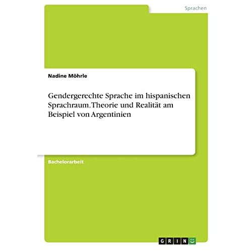 Nadine Möhrle – Gendergerechte Sprache im hispanischen Sprachraum. Theorie und Realität am Beispiel von Argentinien