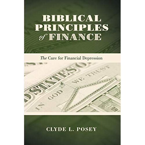 Posey, Clyde L. – Biblical Principles of Finance: The Cure for Financial Depression