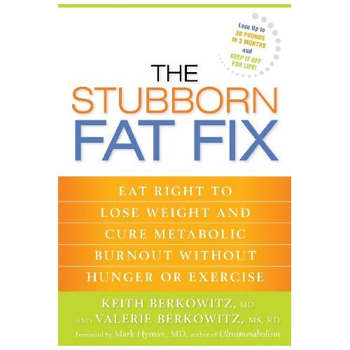 Keith Berkowitz – The Stubborn Fat Fix: Eat Right to Lose Weight and Cure Metabolic Burnout without Hunger or Exercise