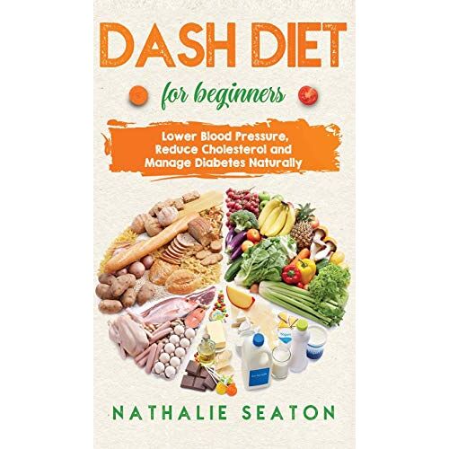 Nathalie Seaton – DASH DIET For Beginners: Lower Blood Pressure, Reduce Cholesterol and Manage Diabetes Naturally: Lower Blood Pressure, Reduce Cholesterol and Manage … Best Diet 8 Years in a Row: Is It For You?