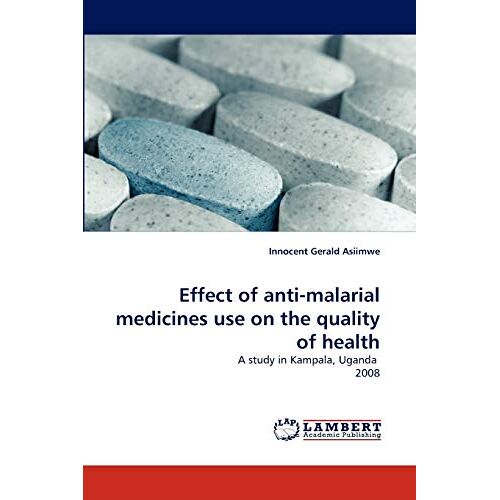 Asiimwe, Innocent Gerald – Effect of anti-malarial medicines use on the quality of health: A study in Kampala, Uganda 2008
