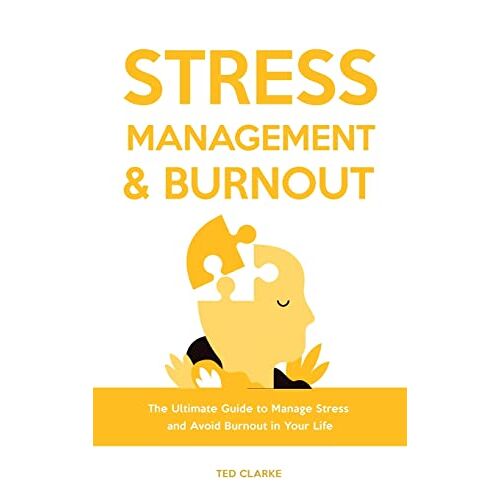 Ted Clarke – Stress Management & Burnout: The Ultimate Guide to Manage Stress and Avoid Burnout in Your Life