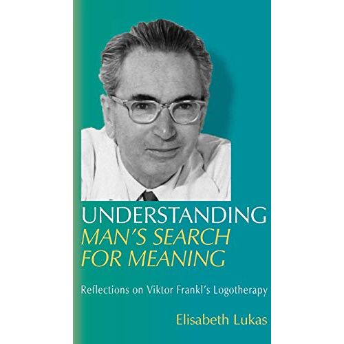 Lukas, Elisabeth S – Understanding Man’s Search for Meaning: Reflections on Viktor Frankl’s Logotherapy (Viktor Frankl’s Living Logotherapy, Band 1)