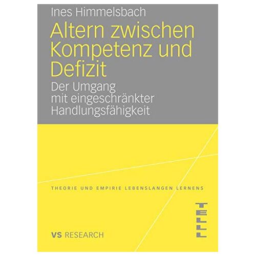 Ines Himmelsbach – Altern Zwischen Kompetenz Und Defizit: Über den Umgang mit eingeschränkter Handlungsfähigkeit am Beispiel der altersbedingten Makuladegeneration . . . … (Theorie und Empirie Lebenslangen Lernens)