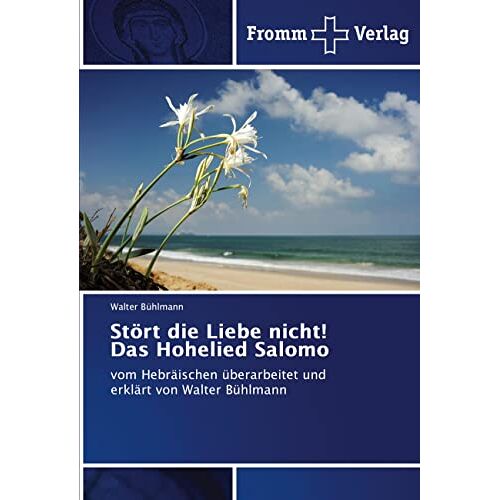 Walter Bühlmann – Stört die Liebe nicht! Das Hohelied Salomo: vom Hebräischen überarbeitet und erklärt von Walter Bühlmann