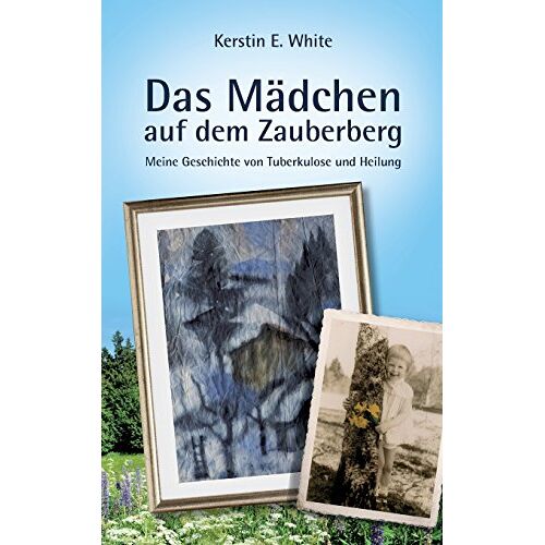 White, Kerstin E. – Das Mädchen auf dem Zauberberg: Meine Geschichte von Tuberkulose und Heilung