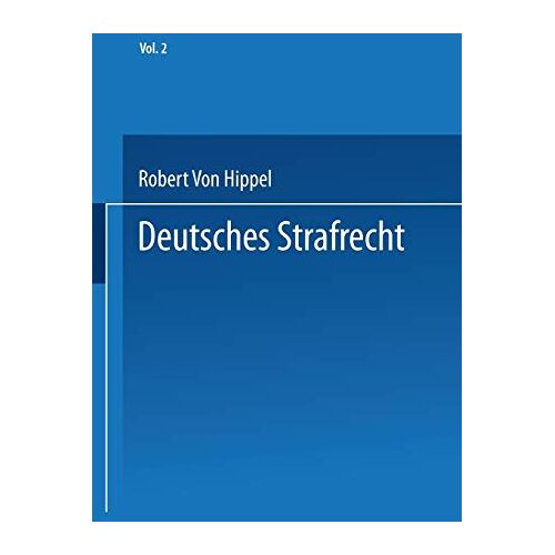 Hippel, Robert V. – Deutsches Strafrecht: Band 2 Das Verbrechen. Allgemeine Lehren