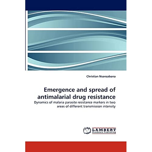 Christian Nsanzabana – Emergence and spread of antimalarial drug resistance: Dynamics of malaria parasite resistance markers in two areas of different transmission intensity