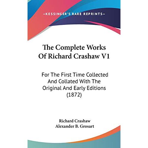 Richard Crashaw – The Complete Works Of Richard Crashaw V1: For The First Time Collected And Collated With The Original And Early Editions (1872)