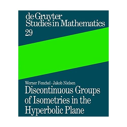 Werner Fenchel – Discontinuous Groups of Isometries in the Hyperbolic Plane (De Gruyter Studies in Mathematics, Band 29)