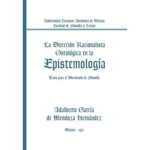 De Mendoza, Adalberto Garcia – La Direccion Racionalista Ontologica En La Epistemologia: Tesis Para El Doctorado de Filosofia