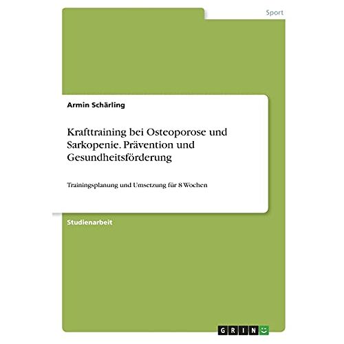 Armin Schärling – Krafttraining bei Osteoporose und Sarkopenie. Prävention und Gesundheitsförderung: Trainingsplanung und Umsetzung für 8 Wochen