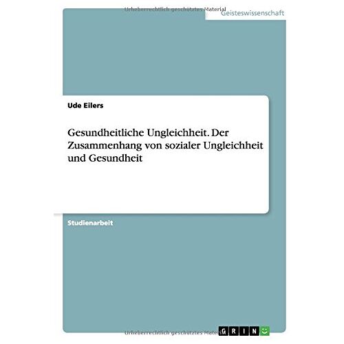 Ude Eilers – Gesundheitliche Ungleichheit. Der Zusammenhang von sozialer Ungleichheit und Gesundheit