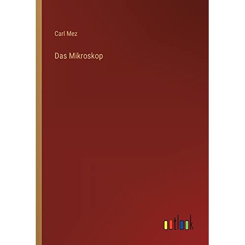 Carl Mez - Das Mikroskop